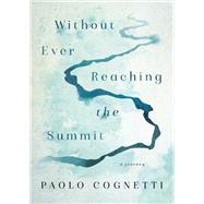 Without Ever Reaching the Summit by Cognetti, Paolo; Luczkiw, Stash, 9780062978318