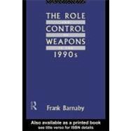 The Role and Control of Weapons in the 1990s by Barnaby, Frank, 9780203168318