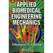 Applied Biomedical Engineering Mechanics by Ghista, Dhanjoo N., 9780824758318