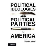 Political Ideologies and Political Parties in America by Noel, Hans, 9781107038318