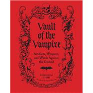 Vault of the Vampire Artifacts, Weapons, and Wards Against the Undead by Crimi, Edmondo, 9781577158318