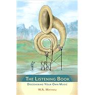 The Listening Book Discovering Your Own Music by Mathieu, W. A., 9781590308318