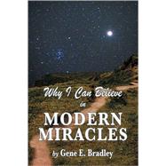 Why I Can Believe In Modern Miracles by Bradley, Gene E., 9781594678318
