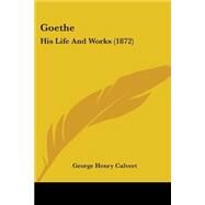 Goe : His Life and Works (1872) by Calvert, George Henry, 9780548848319
