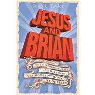 Jesus and Brian Exploring the Historical Jesus and His Times Via Monty Python's Life of Brian by Taylor, Joan E., 9780567658319