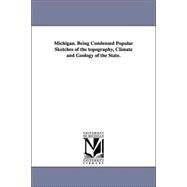 Michigan: Being Condensed Popular Sketches of the Topography, Climate and Geology of the State by Winchell, Alexander, 9781425508319