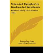 Notes and Thoughts on Gardens and Woodlands : Written Chiefly for Amateurs (1881) by Hope, Frances Jane; Johnstone, Anne J. Hope, 9781437248319