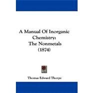 Manual of Inorganic Chemistry : The Nonmetals (1874) by Thorpe, Thomas Edward, 9781437488319