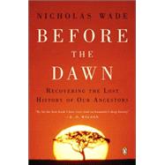 Before the Dawn Recovering the Lost History of Our Ancestors by Wade, Nicholas, 9780143038320