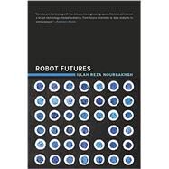 Robot Futures by Nourbakhsh, Illah Reza, 9780262528320