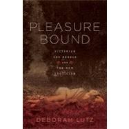 Pleasure Bound Victorian Sex Rebels and the New Eroticism by Lutz, Deborah, 9780393068320