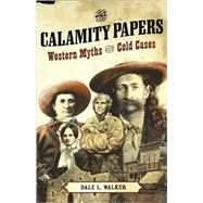 The Calamity Papers Western Myths and Cold Cases by Walker, Dale L., 9780765308320