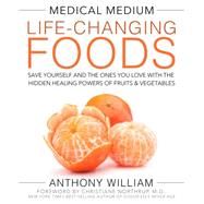 Medical Medium Life-Changing Foods Save Yourself and the Ones You Love with the Hidden Healing Powers of Fruits & Vegetables by William, Anthony, 9781401948320