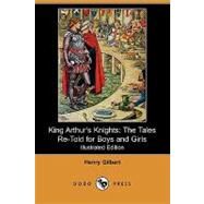 King Arthur's Knights : The Tales Re-Told for Boys and Girls by Gilbert, Henry, 9781409968320