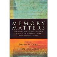 Memory Matters: Proceedings from the 2010 Conference Hosted by the Humanities Center Miami University of Ohio by Cobb, Daniel M.; Sheumaker, Helen, 9781438438320