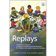 Replays: Using Play to Enhance Emotional and Behavioral Development for Children with Autism Spectrum Disorders by Levine, Karen, 9781843108320