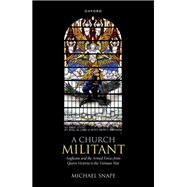 A Church Militant Anglicans and the Armed Forces from Queen Victoria to the Vietnam War by Snape, Michael, 9780192848321