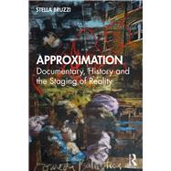 Approximation: Documentary, History and Staging Reality by Bruzzi; Stella, 9780415688321