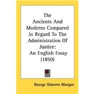 Ancients and Moderns Compared in Regard to the Administration of Justice : An English Essay (1850) by Morgan, George Osborne, 9780548898321