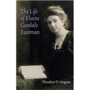 The Life of Elaine Goodale Eastman by Sargent, Theodore D., 9780803218321