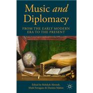 Music and Diplomacy from the Early Modern Era to the Present by Ahrendt, Rebekah; Ferraguto, Mark; Mahiet, Damien, 9781137468321