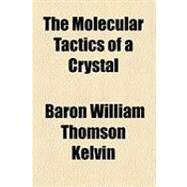 The Molecular Tactics of a Crystal by Kelvin, William Thomson, Baron, 9781154508321