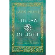 The Law of Light The Secret Teachings of Jesus by Muhl, Lars, 9781780288321