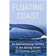 Floating Coast An Environmental History of the Bering Strait by Demuth, Bathsheba, 9780393358322