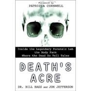Death's Acre : Inside the Legendary Forensics Lab--the Body Farm--Where the Dead Do Tell Tales by Bass, William; Jefferson, Jon, 9780425198322