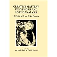 Creative Mastery in Hypnosis and Hypnoanalysis: A Festschrift for Erika Fromm by Fass; Margot L., 9780805808322