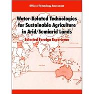 Water-Related Technologies for Sustainable Agriculture in Arid/Semiarid Lands : Selected Foreign Experience by Office of Technology Assessment, Of Tech, 9781410218322