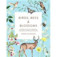 Birds, Bees & Blossoms A Step-by-step Guide to Botanical and Animal Watercolour Painting by de Winton, Harriet, 9781781578322