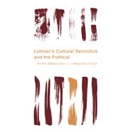 Lotman's Cultural Semiotics and the Political by Makarychev, Andrey; Yatsyk, Alexandra, 9781783488322