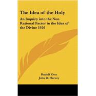 The Idea of the Holy: An Inquiry into the Non-Rational Factor in the Idea of the Divine and Its Relation to the Rational by Otto, Rudolf, 9781432608323