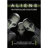 Aliens in Popular Culture by Levy, Michael M.; Mendlesohn, Farah, 9781440838323