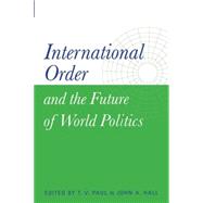 International Order and the Future of World Politics by Edited by T. V. Paul , John A. Hall, 9780521658324