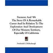 Fremont and '49: The Story of a Remarkable Career and Its Relation to the Exploration and Development of Our Western Territory, Especially of California by Dellenbaugh, Frederick S., 9781432698324