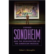 Stephen Sondheim and the Reinvention of the American Musical by McLaughlin, Robert L., 9781496818324