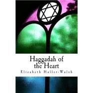 Haggadah of the Heart by Haller-walsh, Elizabeth, 9781505888324