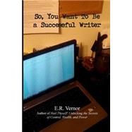 So, You Want to Be a Successful Writer by Vernor, E. R., 9781507628324