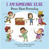 I Am Someone Else Poems About Pretending by Hopkins, Lee Bennett; Hsu, Chris, 9781580898324