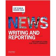 News Writing and Reporting The Complete Guide for Today's Journalist by Scanlan, Chip; Craig, Richard, 9780195188325