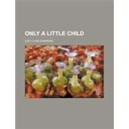Only a Little Child by Barker, Lucy D. Sale, 9780217268325