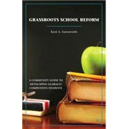 Grassroots School Reform A Community Guide to Developing Globally Competitive Students by Farnsworth, Kent A., 9780230108325