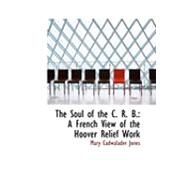 The Soul of the C. R. B.: A French View of the Hoover Relief Work by Jones, Mary Cadwalader, 9780554938325