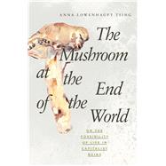 The Mushroom at the End of the World by Tsing, Anna Lowenhaupt, 9780691178325