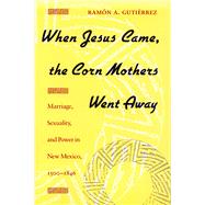 When Jesus Came, the Corn Mothers Went Away by Gutierrez, Ramon A., 9780804718325