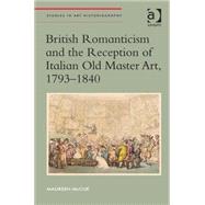 British Romanticism and the Reception of Italian Old Master Art, 1793-1840 by McCue,Maureen, 9781409468325