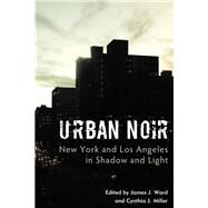 Urban Noir New York and Los Angeles in Shadow and Light by Ward, James J.; Miller, Cynthia J., 9781442278325