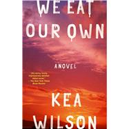 We Eat Our Own A Novel by Wilson, Kea, 9781501128325